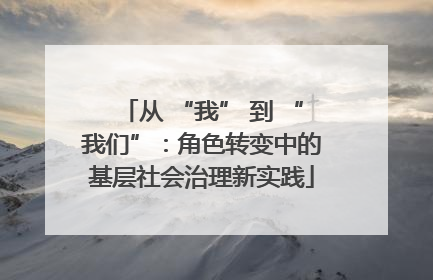 从 “我” 到 “我们”：角色转变中的基层社会治理新实践