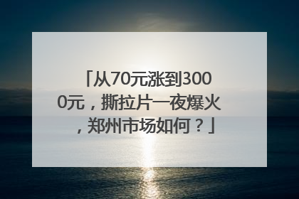 从70元涨到3000元，撕拉片一夜爆火，郑州市场如何？