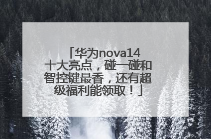 华为nova14十大亮点，碰一碰和智控键最香，还有超级福利能领取！