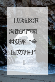 历城区港沟街道芦南村获评“全国文明村”