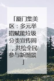 厦门集美区：多元举措赋能垃圾分类宣传周，共绘全民参与新图景