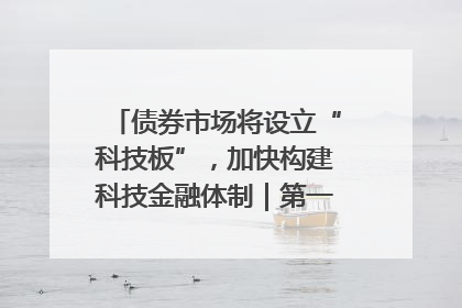 债券市场将设立“科技板”，加快构建科技金融体制｜第一财经研究院中国金融条件指数周报