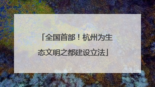 全国首部！杭州为生态文明之都建设立法