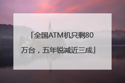全国ATM机只剩80万台，五年锐减近三成