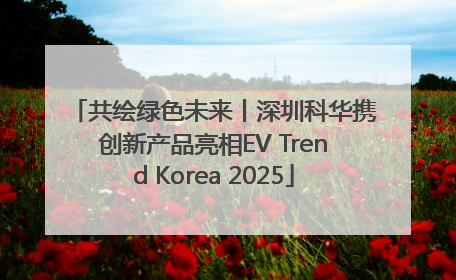 共绘绿色未来丨深圳科华携创新产品亮相EV Trend Korea 2025