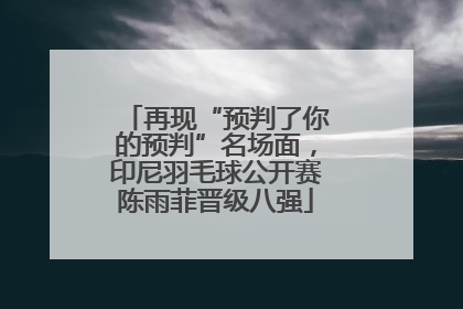 再现“预判了你的预判”名场面，印尼羽毛球公开赛陈雨菲晋级八强