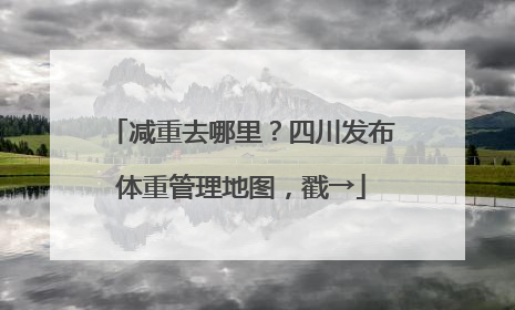 减重去哪里？四川发布体重管理地图，戳→