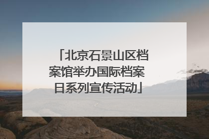 北京石景山区档案馆举办国际档案日系列宣传活动