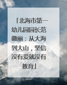 北海市第一幼儿园园长范徽丽：从大海到大山，坚信没有爱就没有教育