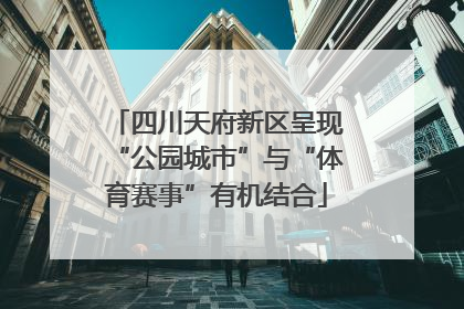四川天府新区呈现“公园城市”与“体育赛事”有机结合