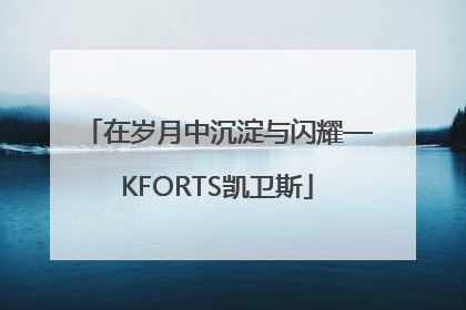 在岁月中沉淀与闪耀—KFORTS凯卫斯