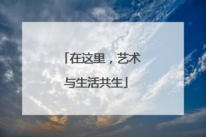 在这里，艺术与生活共生