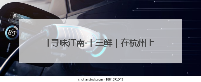 寻味江南·十三鲜｜在杭州上城，吃透一座城的古今味觉
