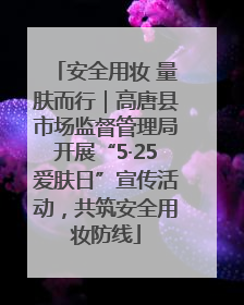 安全用妆 量肤而行｜高唐县市场监督管理局开展“5·25爱肤日”宣传活动，共筑安全用妆防线