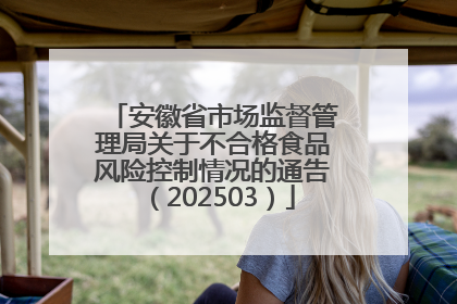安徽省市场监督管理局关于不合格食品风险控制情况的通告（202503）