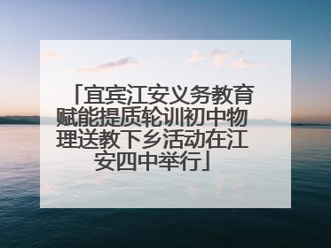 宜宾江安义务教育赋能提质轮训初中物理送教下乡活动在江安四中举行
