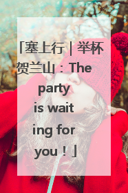 塞上行｜举杯贺兰山：The party is waiting for you！