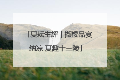 夏耘生辉｜撷樱品宴纳凉 夏趣十三陵