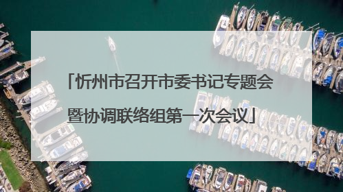 忻州市召开市委书记专题会暨协调联络组第一次会议
