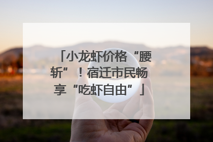 小龙虾价格“腰斩”！宿迁市民畅享“吃虾自由”