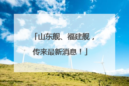 山东舰、福建舰，传来最新消息！
