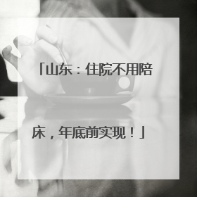 山东：住院不用陪床，年底前实现！
