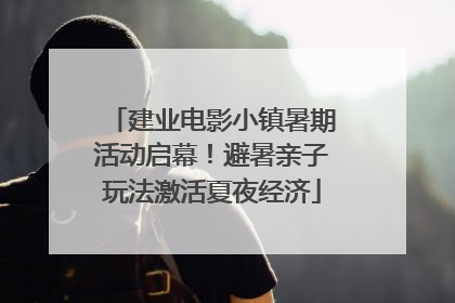 建业电影小镇暑期活动启幕！避暑亲子玩法激活夏夜经济