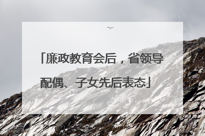 廉政教育会后，省领导配偶、子女先后表态