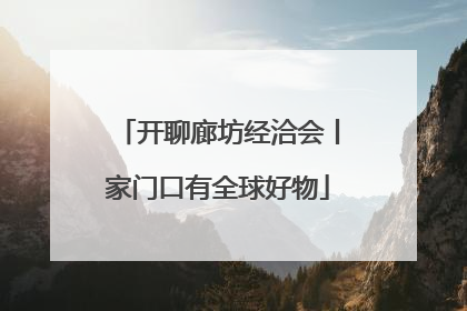开聊廊坊经洽会丨家门口有全球好物