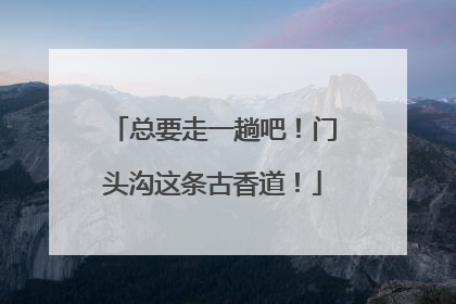 总要走一趟吧！门头沟这条古香道！