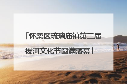 怀柔区琉璃庙镇第三届拔河文化节圆满落幕