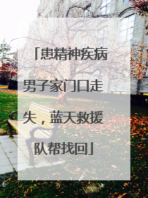 患精神疾病男子家门口走失，蓝天救援队帮找回
