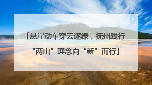 悬崖动车穿云逐绿，抚州践行“两山”理念向“新”而行