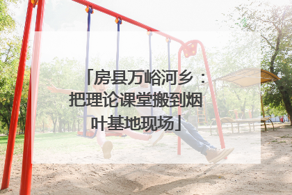 房县万峪河乡：把理论课堂搬到烟叶基地现场