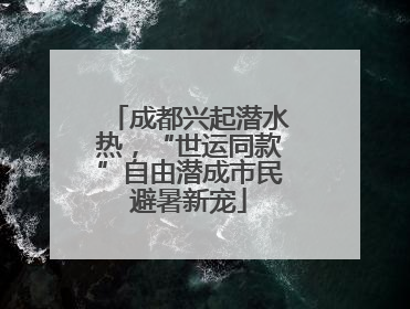 成都兴起潜水热，“世运同款”自由潜成市民避暑新宠