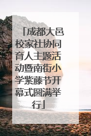 成都大邑校家社协同育人主题活动暨南街小学紫藤节开幕式圆满举行