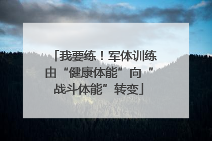 我要练！军体训练由“健康体能”向“战斗体能”转变