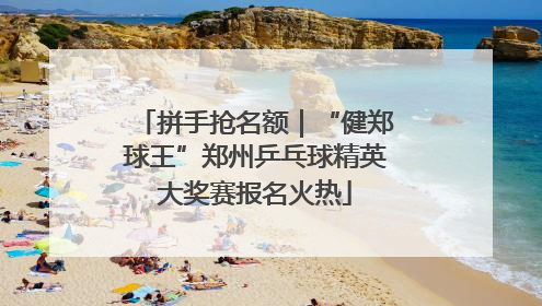 拼手抢名额｜“健郑球王”郑州乒乓球精英大奖赛报名火热