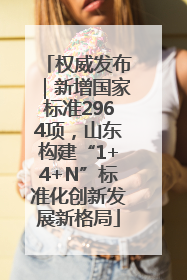 权威发布｜新增国家标准2964项，山东构建“1+4+N”标准化创新发展新格局