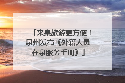 来泉旅游更方便！泉州发布《外籍人员在泉服务手册》