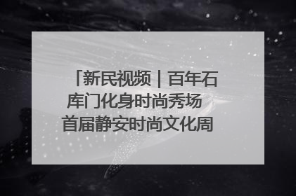 新民视频｜百年石库门化身时尚秀场 首届静安时尚文化周在张园开幕