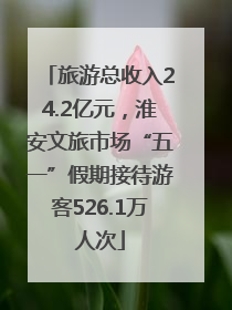 旅游总收入24.2亿元，淮安文旅市场“五一”假期接待游客526.1万人次