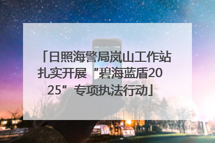 日照海警局岚山工作站扎实开展“碧海蓝盾2025”专项执法行动