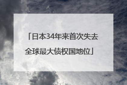 日本34年来首次失去全球最大债权国地位