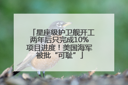 星座级护卫舰开工两年后只完成10%项目进度！美国海军被批“可耻”