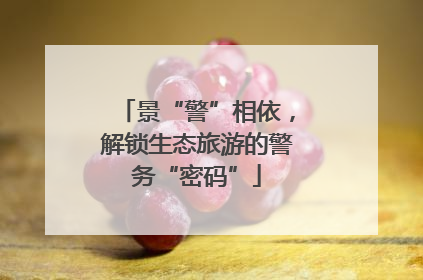 景“警”相依，解锁生态旅游的警务“密码”