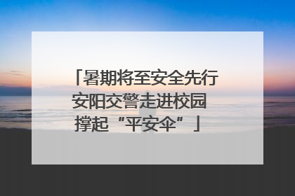 暑期将至安全先行 安阳交警走进校园撑起“平安伞”