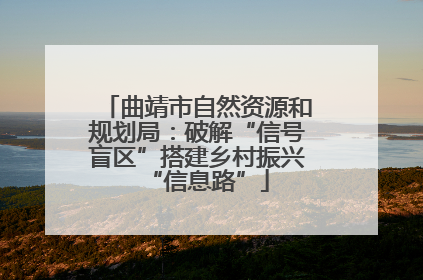 曲靖市自然资源和规划局：破解“信号盲区”搭建乡村振兴“信息路”