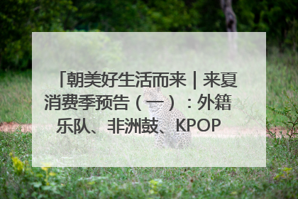 朝美好生活而来｜来夏消费季预告（一）：外籍乐队、非洲鼓、KPOP舞团、居民开放麦……这也太show了