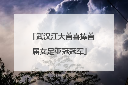 武汉江大首喜捧首届女足亚冠冠军